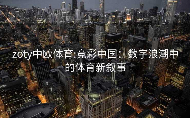zoty中欧体育:竞彩中国：数字浪潮中的体育新叙事