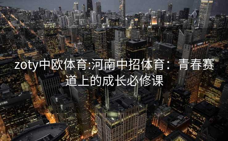 zoty中欧体育:河南中招体育：青春赛道上的成长必修课