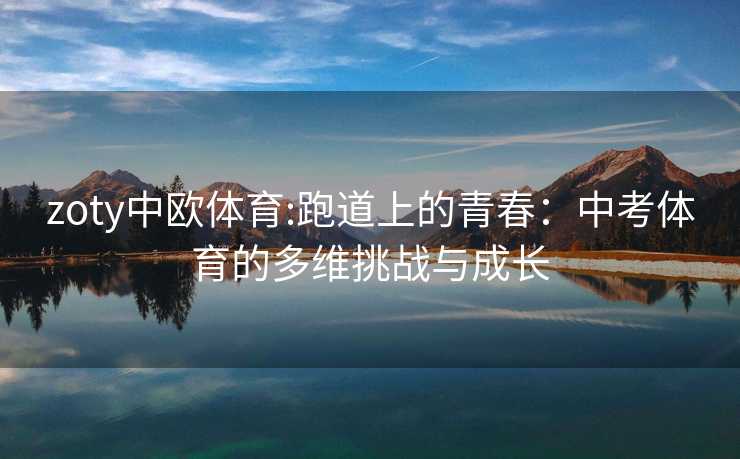zoty中欧体育:跑道上的青春：中考体育的多维挑战与成长