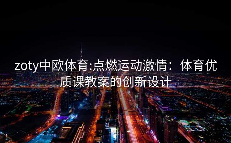 zoty中欧体育:点燃运动激情：体育优质课教案的创新设计